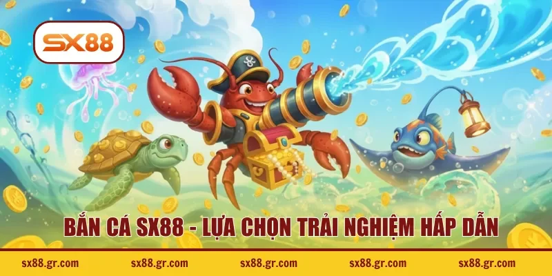 Bắn cá SX88 - Lựa chọn trải nghiệm hấp dẫn
