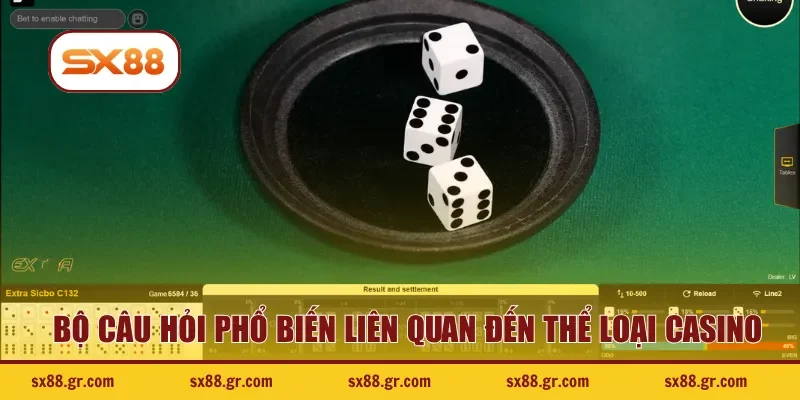 Bộ câu hỏi phổ biến liên quan đến thể loại casino