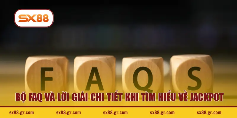 Bộ FAQ và lời giải chi tiết khi tìm hiểu về Jackpot 