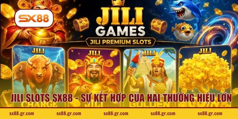 JILI Slots SX88 - Sự kết hợp của hai thương hiệu lớn