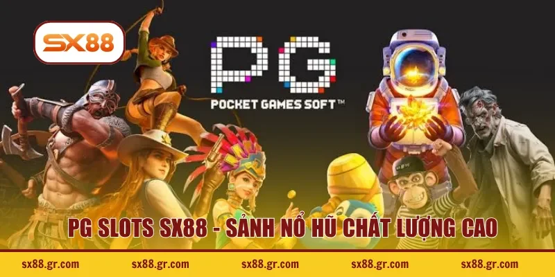 PG Slots SX88 - Sảnh nổ hũ chất lượng cao