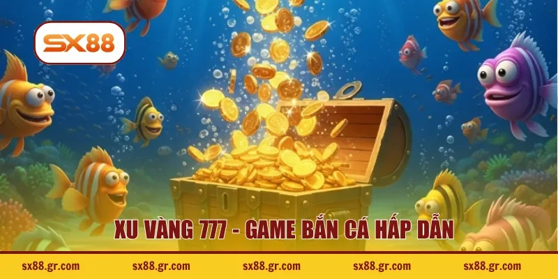 Xu Vàng 777 - Game bắn cá hấp dẫn